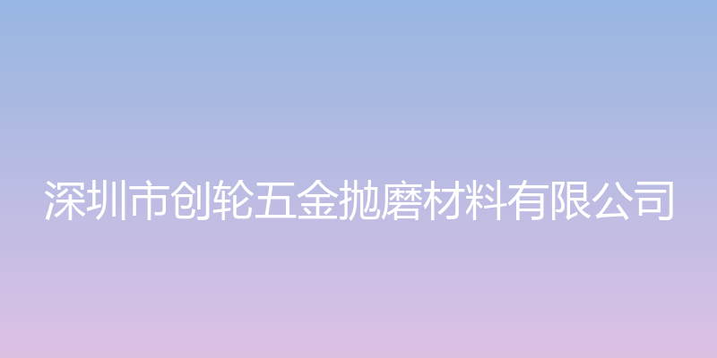 深圳市创轮五金抛磨材料有限公司